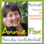 Annie Fox Podcast - Family Confidential: Secrets of Successful Parenting