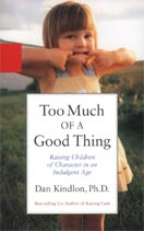 ''Too Much of a Good Thing: Raising Children of Character in an Indulgent Age'' by Dan Kindlon, Ph.D.